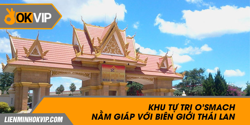 Khu tự trị  O’smach nằm giáp với biên giới Thái Lan