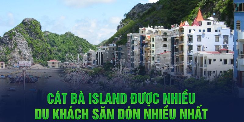 Cát Bà island được nhiều du khách săn đón nhiều nhất