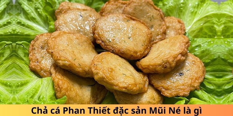 Chả cá Phan Thiết đặc sản Mũi Né là gì