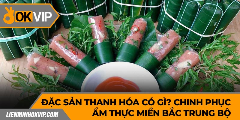 Đặc Sản Thanh Hóa Có Gì? Chinh Phục Ẩm Thực Miền Bắc Trung Bộ