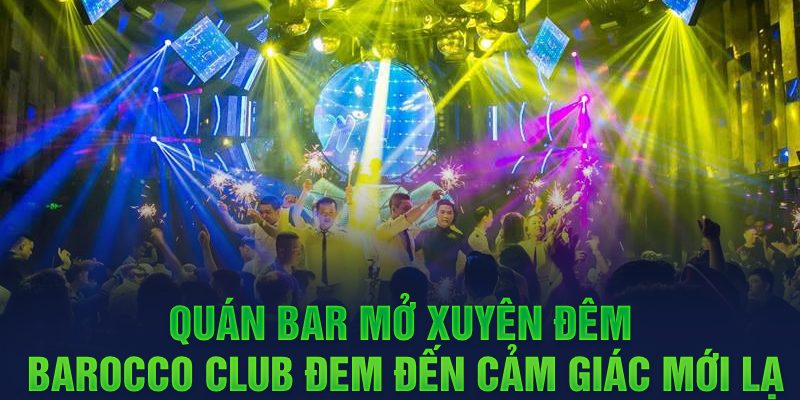 Quán bar xuyên đêm Barocco Club đem đến cảm giác mới lạ